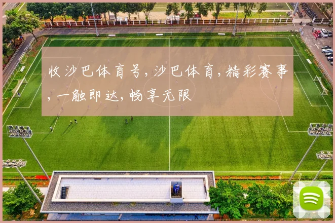 收沙巴体育号,沙巴体育,精彩赛事,一触即达,畅享无限
