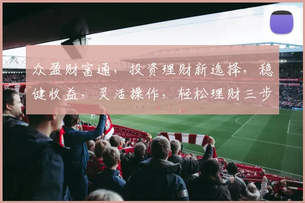 众盈财富通，投资理财新选择，稳健收益，灵活操作，轻松理财三步走，锁定财富增值机会，不容错过